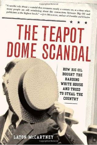 The Teapot Dome Scandal: How Big Oil Bought the Harding White House and Tried to Steal the Country