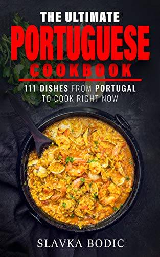 The Ultimate Portuguese Cookbook: 111 Dishes From Portugal To Cook Right Now