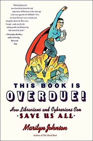 This Book Is Overdue!: How Librarians and Cybrarians Can Save Us All