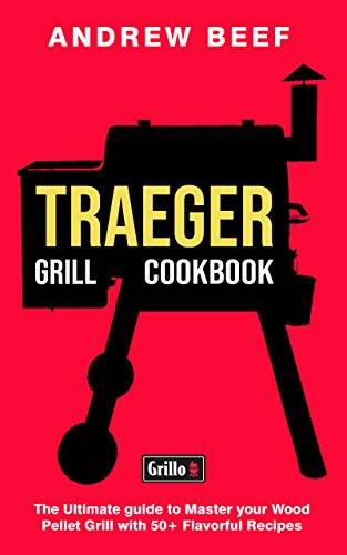 Traeger Grill Cookbook: The Ultimate guide to Master your Wood Pellet Grill with 50+ Flavorful Recipes