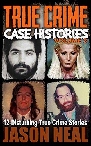 True Crime Case Histories - Volume 3: 12 Disturbing True Crime Stories (True Crime Collection)