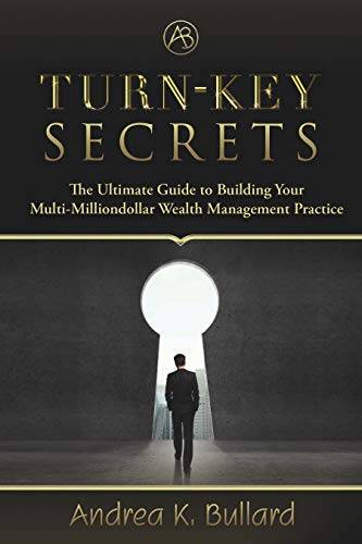Turn-Key Secrets: The Ultimate Guide to Building Your Multi-Million Dollar Wealth Management Practice