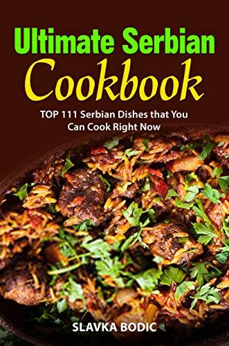 Ultimate Serbian Cookbook: TOP 111 Serbian dishes that you can cook right now