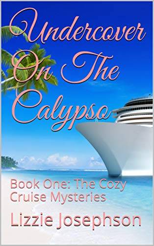 Undercover On The Calypso: Book One: The Cozy Cruise Mysteries