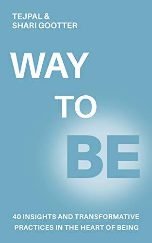 WAY TO BE: 40 Insights and Transformative Practices in The Heart of Being