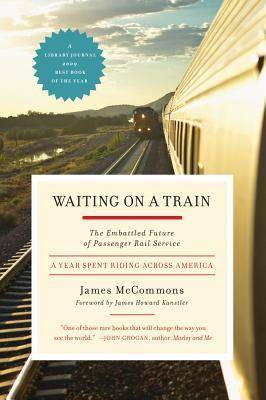 Waiting on a Train: The Embattled Future of Passenger Rail Service--A Year Spent Riding across America