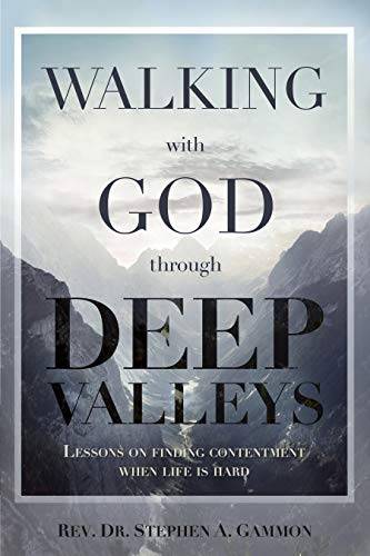 Walking with God through Deep Valleys: Lessons on Finding Contentment when Life is Hard