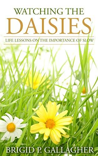 Watching the Daisies: Life Lessons on the Importance of Slow