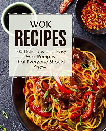 Wok Recipes: 100 Delicious and Easy Wok Recipes that Everyone Should Know! (2nd Edition)